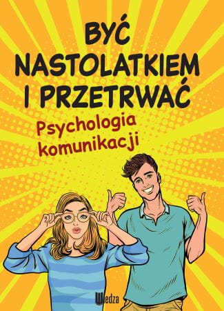 BYĆ NASTOLATKIEM I PRZETRWAĆ. PSYCHOLOGIA KOMUNIKACJI